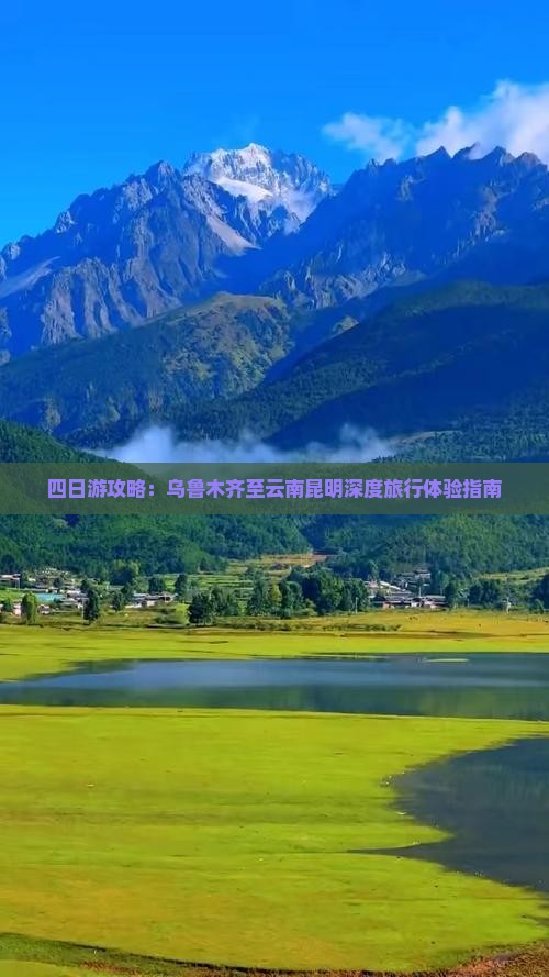 四日游攻略：乌鲁木齐至云南昆明深度旅行体验指南
