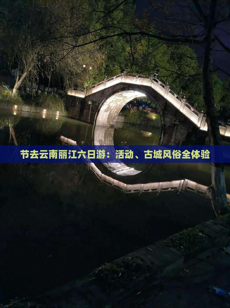 节去云南丽江六日游：活动、古城风俗全体验