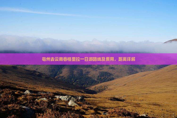 亳州去云南香格里拉一日游路线及费用，距离详解