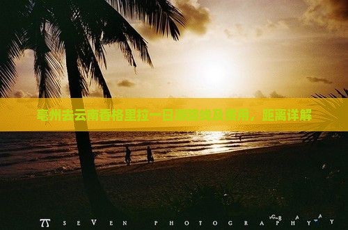 亳州去云南香格里拉一日游路线及费用，距离详解