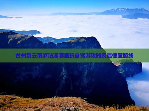 台州到云南泸沽湖哪里玩自驾游攻略及最便宜路线