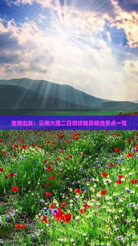 淮南出发：云南大理二日游攻略及精选景点一览