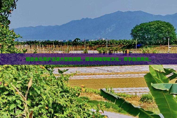 延边去云南泸沽湖大型旅游团