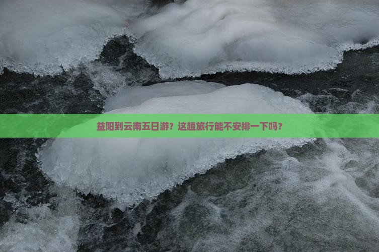 益阳到云南五日游