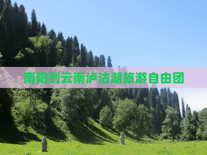 南阳到云南泸沽湖自由团
