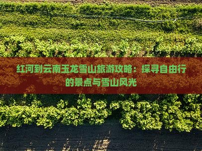 红河到云南玉龙雪山自由行