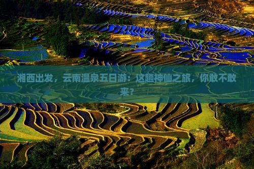 湘西到云南温泉五日游