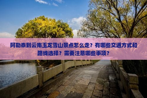 阿勒泰到云南玉龙雪山景点
