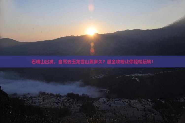 石嘴山到云南玉龙雪山攻略