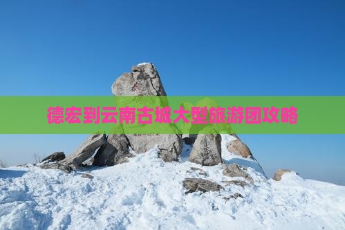 德宏到云南古城大型旅游团