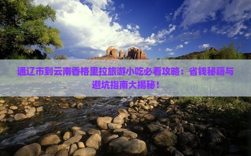 通辽市到云南香格里拉旅游小吃