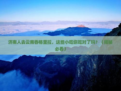 济南去云南香格里拉旅游小吃