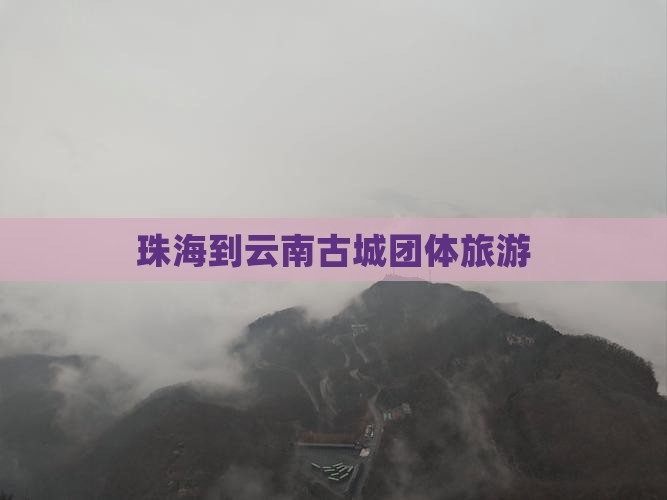 珠海到云南古城团体旅游