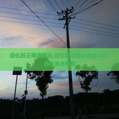 绥化到云南哪里玩