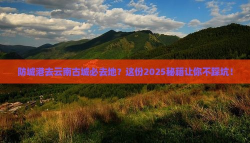 防城港去云南古城必去地