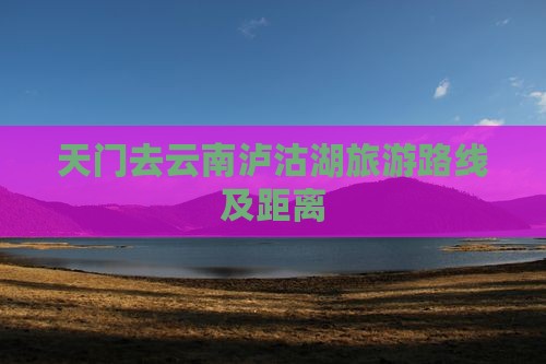 天门去云南泸沽湖旅游