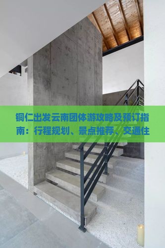 铜仁出发云南团体游攻略及预订指南：行程规划、景点推荐、交通住宿全解析