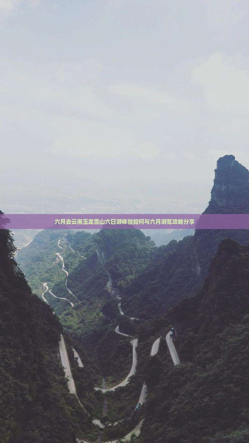 六月去云南玉龙雪山六日游体验如何与六月游览攻略分享