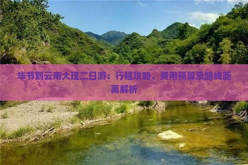 毕节到云南大理二日游：行程攻略、费用预算及路线距离解析