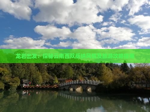 龙岩出发：探秘云南西双版纳风情及旅游攻略指南
