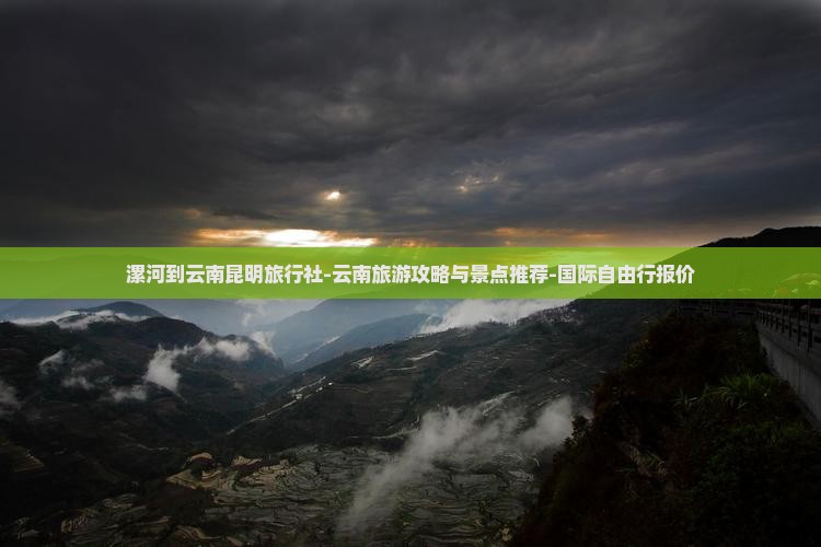 漯河到云南昆明旅行社-云南旅游攻略与景点推荐-国际自由行报价