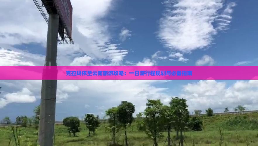 克拉玛依至云南旅游攻略：一日游行程规划与必备指南