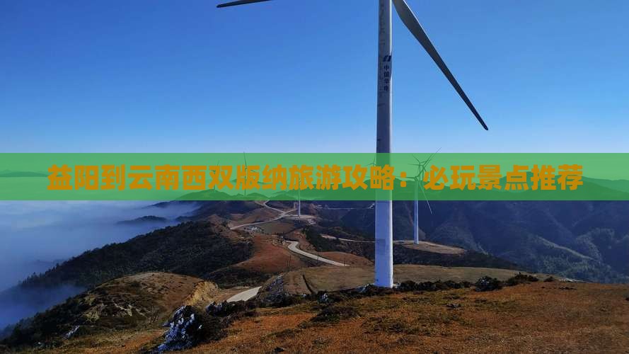 益阳到云南西双版纳旅游攻略：必玩景点推荐