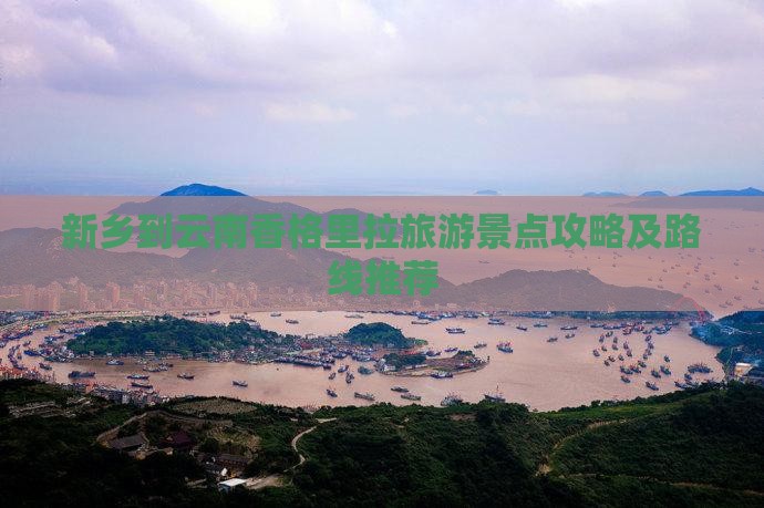 新乡到云南香格里拉旅游景点攻略及路线推荐