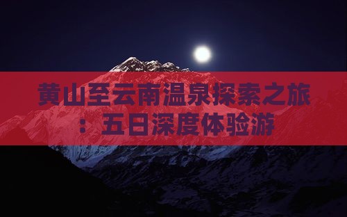 黄山至云南温泉探索之旅：五日深度体验游