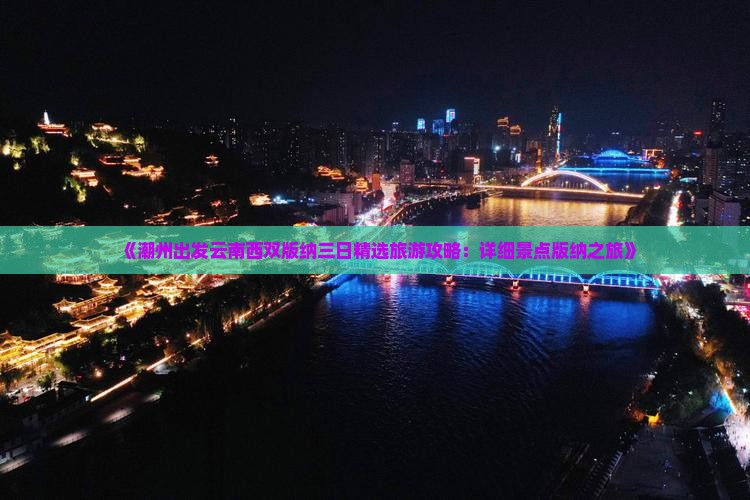 《潮州出发云南西双版纳三日精选旅游攻略：详细景点版纳之旅》