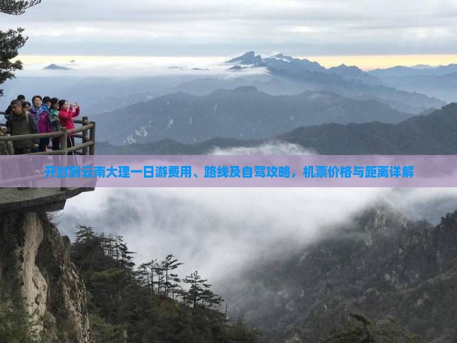 开封到云南大理一日游费用、路线及自驾攻略，机票价格与距离详解