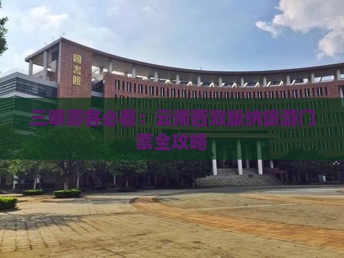 三明游客必看：云南西双版纳旅游门票全攻略