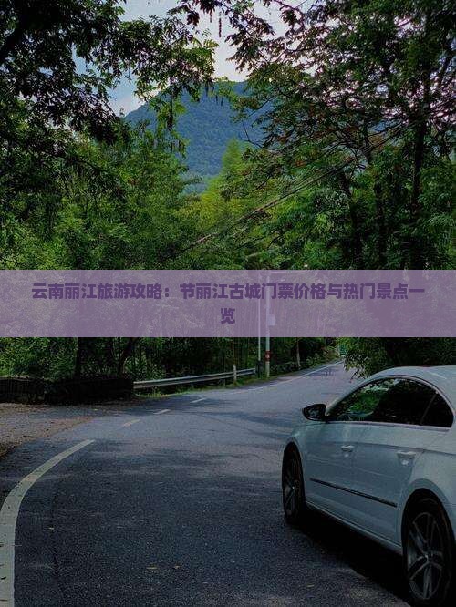 云南丽江旅游攻略：节丽江古城门票价格与热门景点一览