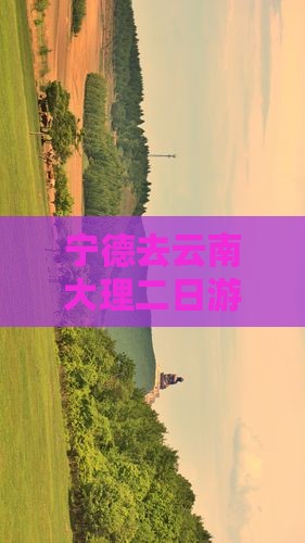 宁德去云南大理二日游