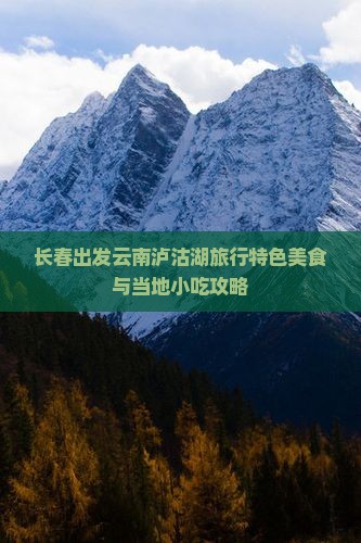 长春出发云南泸沽湖旅行特色美食与当地小吃攻略