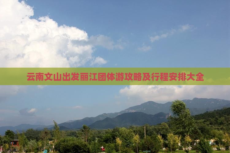 云南文山出发丽江团体游攻略及行程安排大全