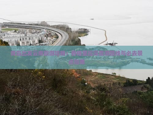 青岛出发云南旅游攻略：香格里拉深度游路线与必去景点指南