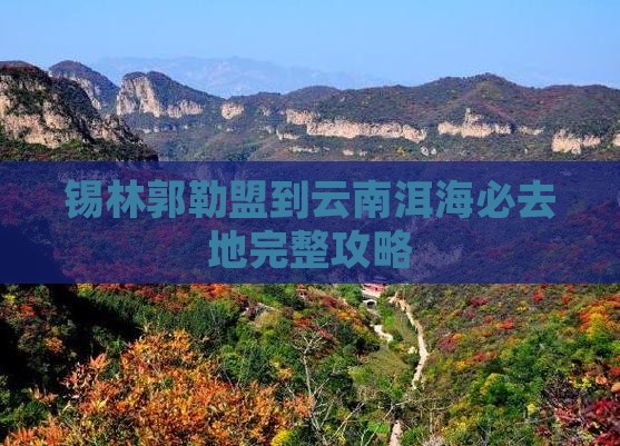 锡林郭勒盟到云南洱海必去地完整攻略