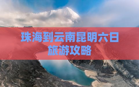 珠海到云南昆明六日旅游攻略