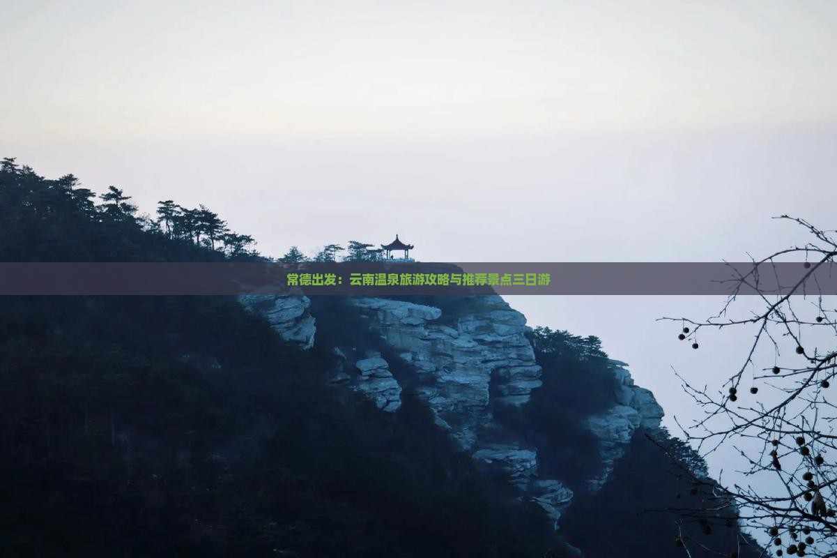 常德出发：云南温泉旅游攻略与推荐景点三日游