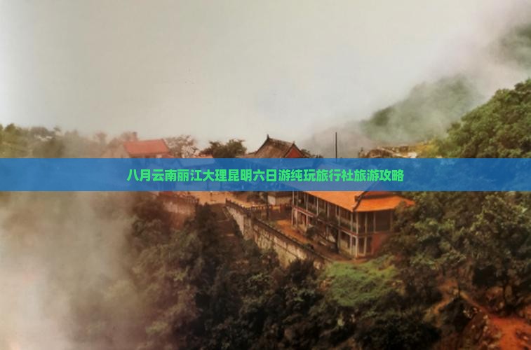 八月云南丽江大理昆明六日游纯玩旅行社旅游攻略 八月云南丽江大理昆明六日游纯玩旅行社旅游攻略