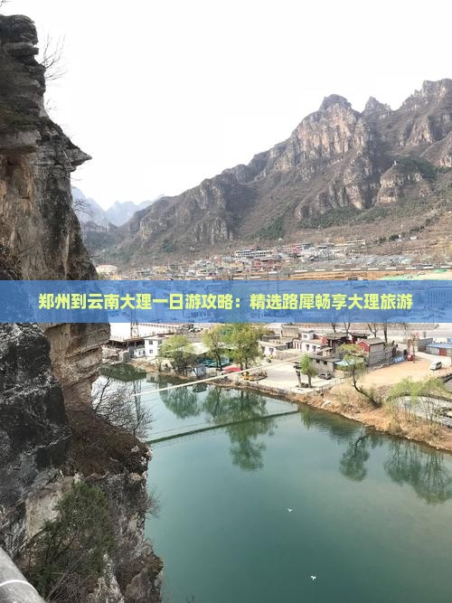 郑州到云南大理一日游攻略：精选路犀畅享大理旅游