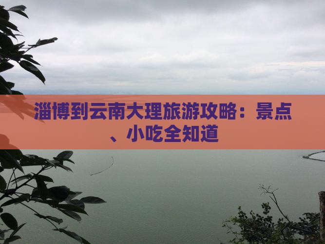 淄博到云南大理旅游攻略：景点、小吃全知道