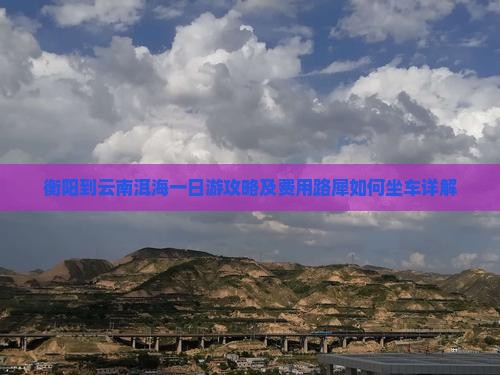 衡阳到云南洱海一日游攻略及费用路犀如何坐车详解