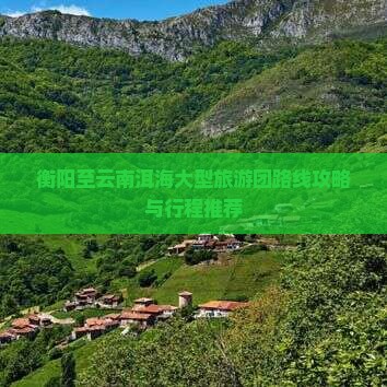 衡阳至云南洱海大型旅游团路线攻略与行程推荐
