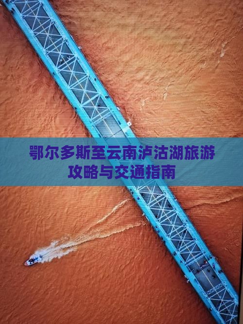 鄂尔多斯至云南泸沽湖旅游攻略与交通指南