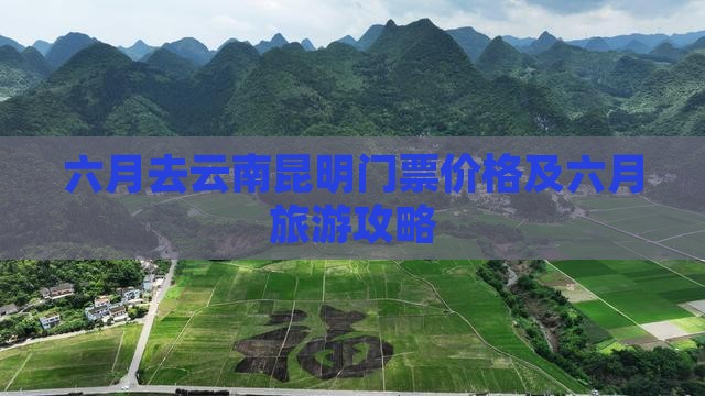 六月去云南昆明门票价格及六月旅游攻略