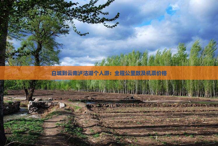 白城到云南泸沽湖个人游：全程公里数及机票价格