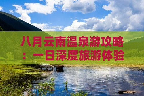 八月云南温泉游攻略：一日深度旅游体验