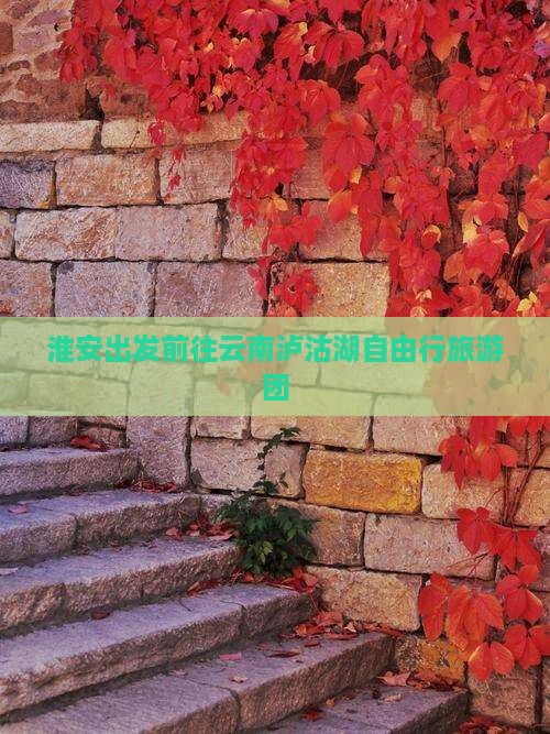 淮安出发前往云南泸沽湖自由行旅游团